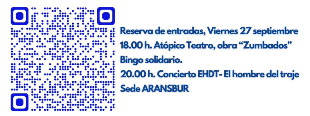 Reserva de entradas Viernes 27 septiembre 18.00 h. Atopico Teatro obra Zumbados Bingo solidario. 20.00 h. Concierto EHDT El hombre del traje Sede ARANSBUR 5